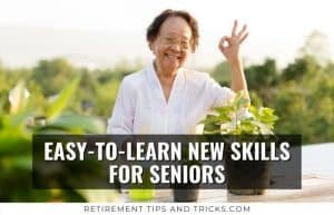 Retirement Skill 25 Easy-To-Learn New Skills For Seniors – Retirement Tips and Tricks
