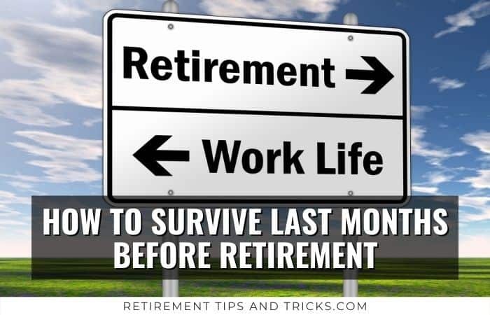 how to survive the last few months before retirement?