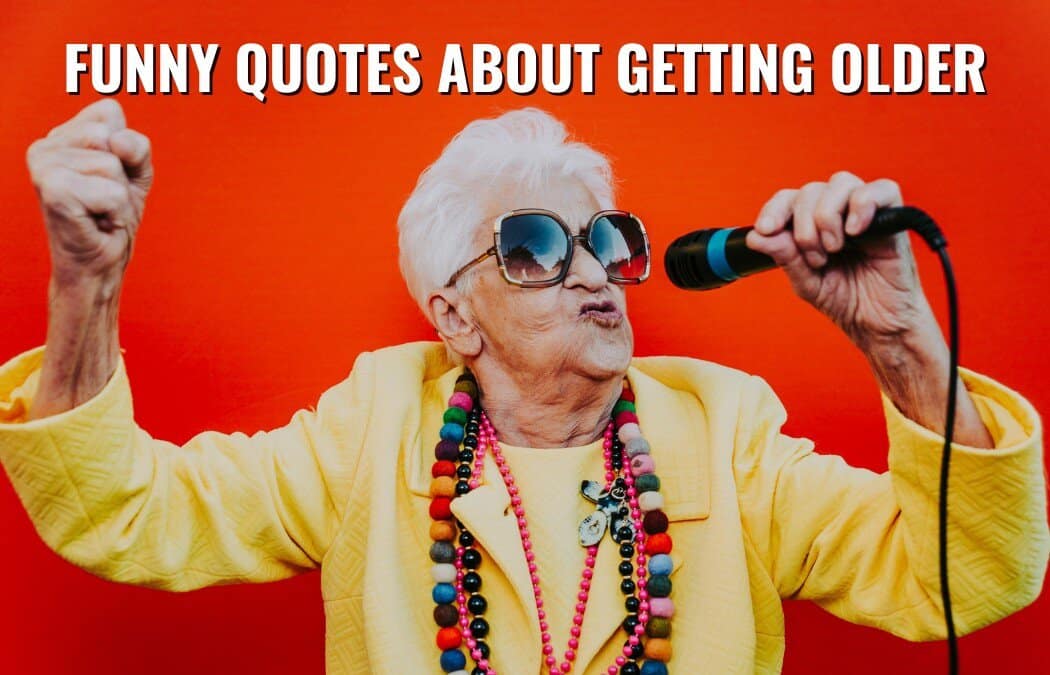 122 Funny Quotes About Getting Older - Retirement Tips and Tricks